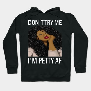 Don't Try Me I'm petty AF..African american woman Hoodie